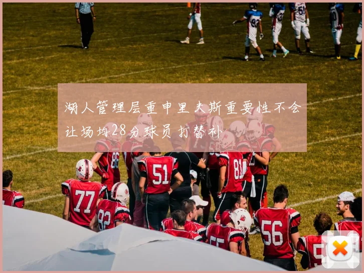 湖人管理层重申里夫斯重要性不会让场均28分球员打替补
