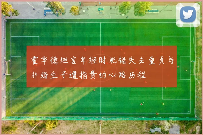 霍华德坦言年轻时犯错失去童贞与非婚生子遭指责的心路历程