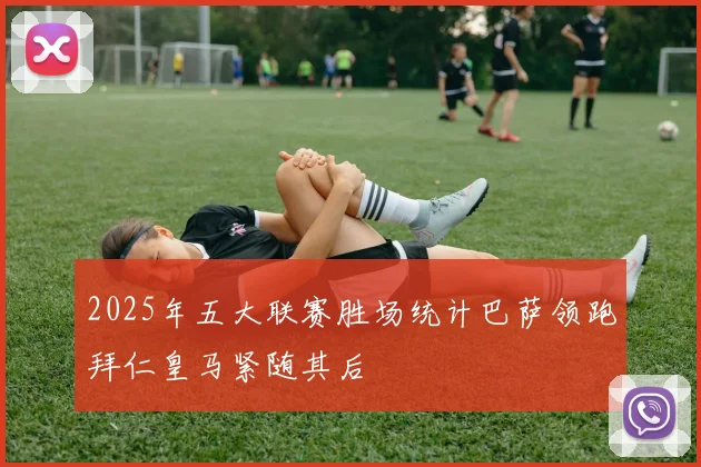 2025年五大联赛胜场统计巴萨领跑拜仁皇马紧随其后